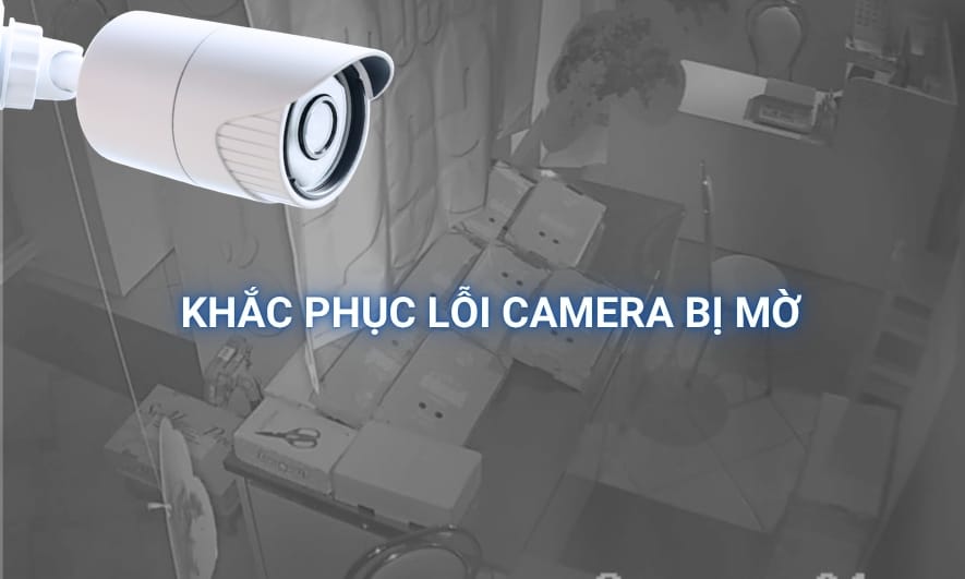 Hình ảnh camera an ninh bị mờ có thể do lỗi đầy bộ nhớ, đọng nước...